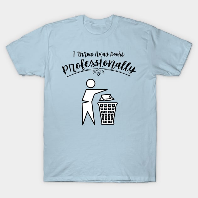 I Throw Away Books Professionally T-Shirt by scottythered